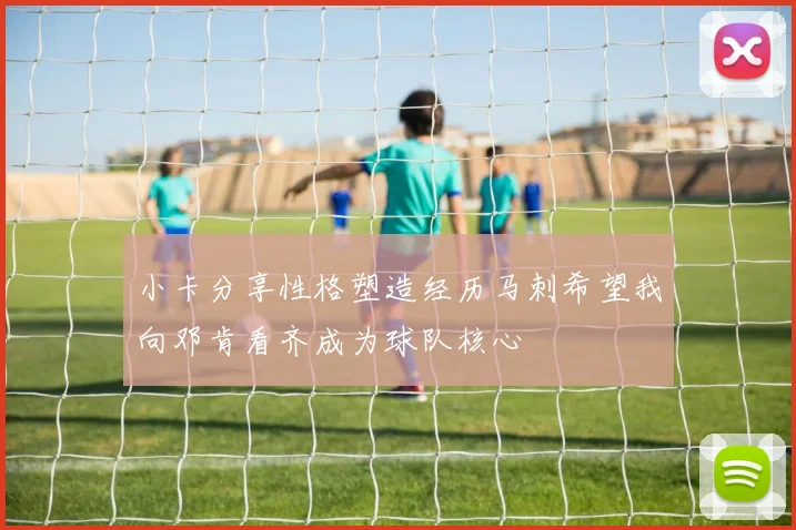 小卡分享性格塑造经历马刺希望我向邓肯看齐成为球队核心
